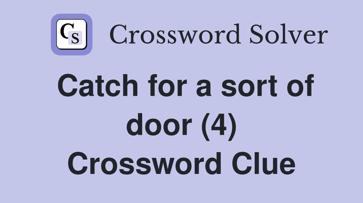 Catch for a sort of door (4) Crossword Clue Answers Crossword Solver